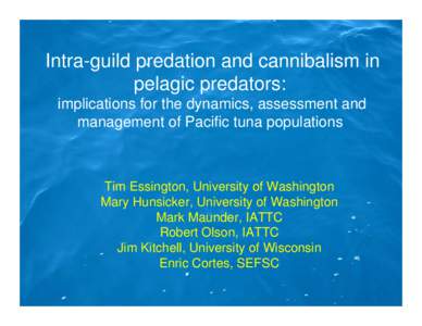 Intra-guild predation and cannibalism in pelagic predators: implications for the dynamics, assessment and management of Pacific tuna populations  Tim Essington, University of Washington