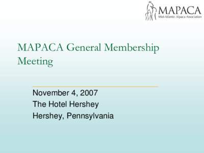 MAPACA General Membership Meeting November 4, 2007 The Hotel Hershey Hershey, Pennsylvania