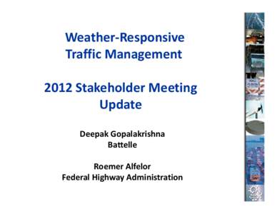 Weather-Responsive Traffic Management 2012 Stakeholder Meeting Update Deepak Gopalakrishna Battelle