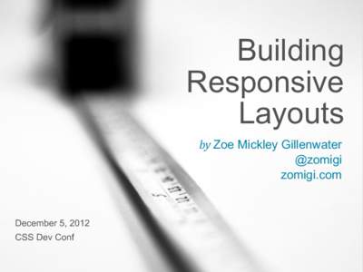 Building Responsive Layouts by Zoe Mickley Gillenwater @zomigi zomigi.com