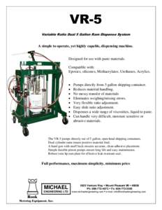 VR-5 Variable Ratio Dual 5 Gallon Ram Dispense System A simple to operate, yet highly capable, dispensing machine.  Designed for use with paste materials.