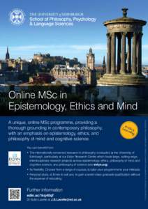A unique, online MSc programme, providing a thorough grounding in contemporary philosophy, with an emphasis on epistemology, ethics, and philosophy of mind and cognitive science. You can benefit from: •	The internation