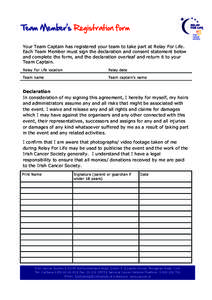 Team Member’s Registration form Your Team Captain has registered your team to take part at Relay For Life. Each Team Member must sign the declaration and consent statement below and complete the form, and the declarati