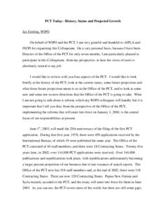 PCT Today: History, Status and Projected Growth Jay Erstling, WIPO On behalf of WIPO and the PCT, I am very grateful and thankful to AIPLA and FICPI for organizing this Colloquium. On a very personal basis, because I hav