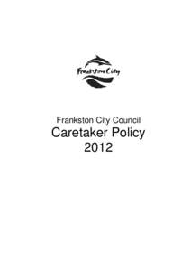Frankston City Council  Caretaker Policy 2012  CARETAKER POLICY