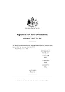 Australian Capital Territory  Supreme Court Rules1 (Amendment) Subordinate Law No. 43 of[removed]We, Judges of the Supreme Court, make the following Rules of Court under