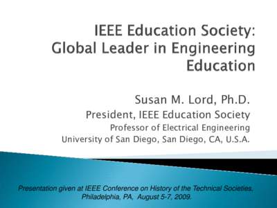 Susan M. Lord, Ph.D.  President, IEEE Education Society Professor of Electrical Engineering University of San Diego, San Diego, CA, U.S.A.