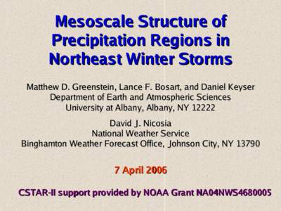 Mesoscale Structure of Precipitation Regions in Northeast Winter Storms Matthew D. Greenstein, Lance F. Bosart, and Daniel Keyser Department of Earth and Atmospheric Sciences University at Albany, Albany, NY 12222