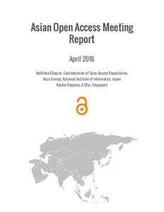 Asian Open Access Meeting Report April 2016 Kathleen Shearer, Confederation of Open Access Repositories Kazu Yamaji, National Institute of Informatics, Japan  Kostas Repanas, A-Star, Singapore