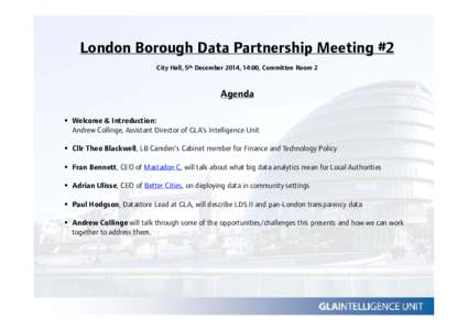 London Borough Data Partnership Meeting #2 City Hall, 5th December 2014, 14:00, Committee Room 2 Agenda  Welcome & Introduction: Andrew Collinge, Assistant Director of GLA’s Intelligence Unit