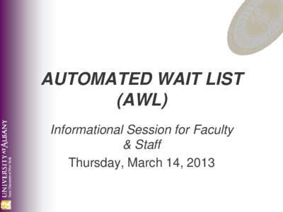 AUTOMATED WAIT LIST (AWL) Informational Session for Faculty & Staff Thursday, March 14, 2013