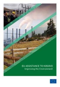 EU ASSISTANCE TO KOSOVO Improving the Environment BUILDING A FUNCTIONAL AND CLEAN INFRASTUCTURE A key desire of Kosovo’s¹ citizens is the simple wish for a normal life. That means peace, order, education and jobs. B