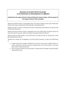 Resolution to the 2014 LWVUS Convention on the Restoration of Voting Rights for Ex-Offenders Submitted by the League of Women Voters of Clackamas County, Oregon, with the support of the League of Women Voters of Oregon  