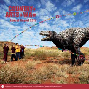 Annual Report[removed]Download a Summary of the Country Arts WA 2011 Annual Report at www.countryartswa.asn.au Cover: Erth Dinosaur Petting Zoo. Photo provided by