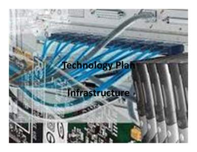 Technology Plan Infrastructure Infrastructure ‐ Electrical • Scope of work – Update network closets as needed to support 