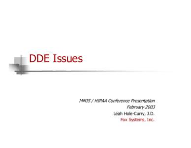 DDE Issues  MMIS / HIPAA Conference Presentation February 2003 Leah Hole-Curry, J.D. Fox Systems, Inc.