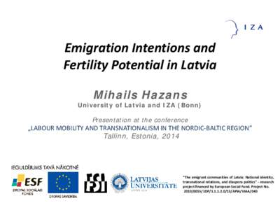 Emigration Intentions and Fertility Potential in Latvia Mihails Hazans University of Latvia and IZA (Bonn) Presentation at the conference