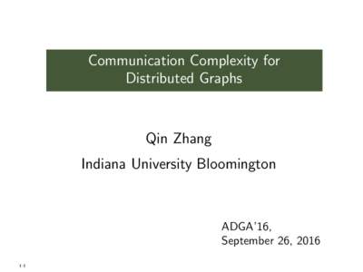 Communication Complexity for Distributed Graphs Qin Zhang Indiana University Bloomington