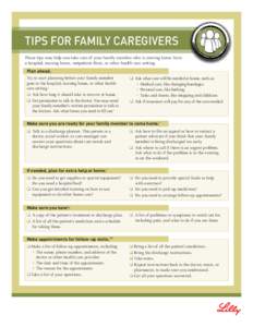tips for family caregivers These tips may help you take care of your family member who is coming home from a hospital, nursing home, outpatient clinic, or other health care setting. Plan ahead. Try to start planning befo