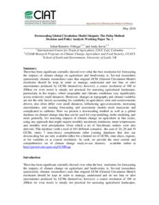 May 2010 Downscaling Global Circulation Model Outputs: The Delta Method Decision and Policy Analysis Working Paper No. 1 Julian Ramirez-Villegas1,2,3 and Andy Jarvis1, 2 1 International Center for Tropical Agriculture, C