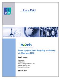 Beverage Container Recycling – A Survey of Albertans 2012 Draft Report Submitted by:  IPSOS REID