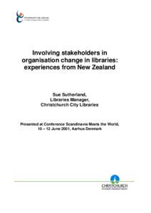 Involving stakeholders in organisation change in libraries: experiences from New Zealand Sue Sutherland, Libraries Manager,