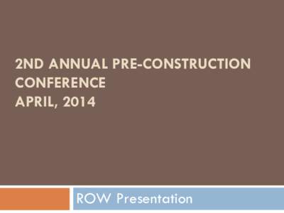 2ND ANNUAL PRE-CONSTRUCTION CONFERENCE APRIL, 2014 ROW Presentation