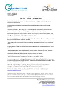 MEDIA RELEASE January 2012 Infertility – not just a female problem Men are often shocked to discover that difficulties in having a baby can be due to reproductive problems on the male side.
