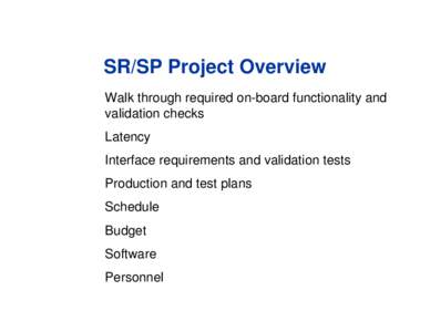 SR/SP Project Overview Walk through required on-board functionality and validation checks Latency Interface requirements and validation tests Production and test plans