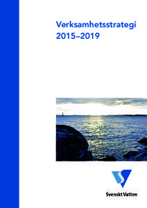 Verksamhetsstrategi 2015–2019 Copyright: © Svenskt Vatten AB, 2015 Foto: Thomas Henrikson (om inget annat anges) Foto s. 6: Catharina Eriksen