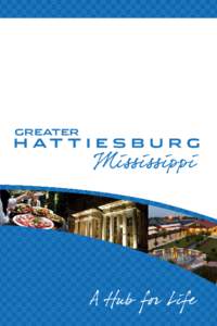 GREATER  There is a place where growth meets opportunity, a place where families develop, businesses thrive and community is fostered. Greater Hattiesburg, situated in the vibrant culture of southern Mississippi, is a 