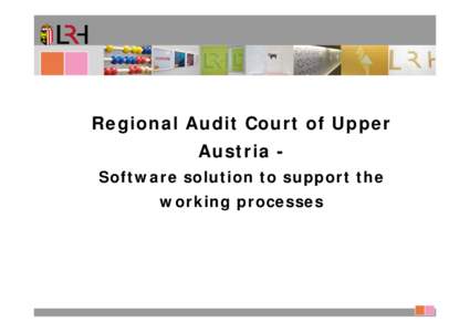 Regional Audit Court of Upper Austria Software solution to support the working processes Initial Situation  Previous software solution reached its performance limit