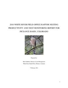 2010 WHITE RIVER FIELD OFFICE RAPTOR NESTING PRODUCTIVITY AND NEST MONITORING REPORT FOR PICEANCE BASIN, COLORADO Prepared by: Brett Smithers, Bureau of Land Management