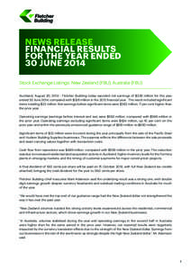NEWS RELEASE FINANCIAL RESULTS FOR THE YEAR ENDED 30 JUNE 2014 Stock Exchange Listings: New Zealand (FBU), Australia (FBU) Auckland, August 20, [removed]Fletcher Building today reported net earnings of $339 million for the