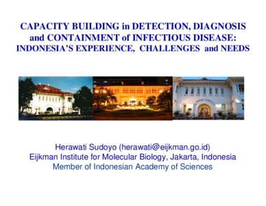 CAPACITY BUILDING in DETECTION, DIAGNOSIS and CONTAINMENT of INFECTIOUS DISEASE: INDONESIA’S EXPERIENCE, CHALLENGES and NEEDS Herawati Sudoyo ([removed]) Eijkman Institute for Molecular Biology, Jakarta, I