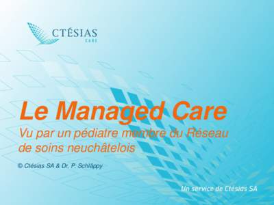 Le Managed Care Vu par un pédiatre membre du Réseau de soins neuchâtelois © Ctésias SA & Dr. P. Schläppy  Pourquoi les médecins doivent-ils