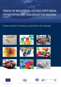 TRADE OF INDUSTRIAL GOODS WITH INDIA: OPPORTUNITIES AND CHALLENGES FOR PAKISTAN TRADE RELATED TECHNICAL ASSISTANCE PROGRAMME  THE TRTA II PROGRAMME IS FUNDED BY