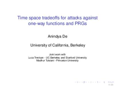 Time space tradeoffs for attacks against one-way functions and PRGs Anindya De University of California, Berkeley Joint work with Luca Trevisan - UC Berkeley and Stanford University