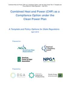 Combined Heat and Power (CHP) as a Compliance Option under the Clean Power Plan: A Template and Policy Options for State Regulators — April 2016 Combined Heat and Power (CHP) as a Compliance Option under the Clean Powe