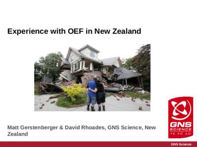 Experience with OEF in New Zealand  Matt Gerstenberger & David Rhoades, GNS Science, New Zealand GNS Science