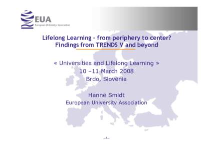 Lifelong Learning – from periphery to center? Findings from TRENDS V and beyond « Universities and Lifelong Learning » 10 –11 March 2008 Brdo, Slovenia Hanne Smidt