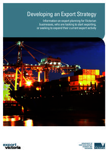 Developing an Export Strategy Information on export planning for Victorian businesses, who are looking to start exporting, or seeking to expand their current export activity  Contents