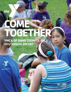 come together YMCA OF DANE COUNTY, INC 2012 ANNUAL REPORT  Throughout Dane County, countless people know