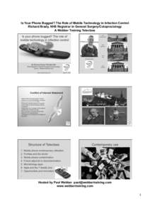 Is Your Phone Bugged? The Role of Mobile Technology in Infection Control Richard Brady, NHS Registrar in General Surgery/Coloproctology A Webber Training Teleclass Hosted by Paul Webber  www.webber