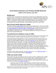 Government announces new Primary Health Networks Update for APS members, April 2015 Background In March 2014, the Government received the final report of an independent review into Medicare Locals. In response, the Gover