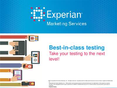 Best-in-class testing Take your testing to the next level! ©2014 Experian Information Solutions, Inc. All rights reserved. Experian and the marks used herein are service marks or registered trademarks of