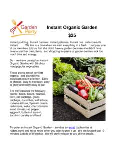 Instant Organic Garden $25 Instant pudding. Instant oatmeal. Instant potatoes. Instant rice. Instant results. Instant …… We live in a time when we want everything in a flash. Last year one of our members told us that