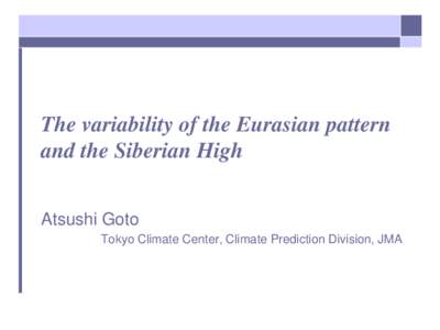 The variability of the Eurasian pattern and the Siberian High Atsushi Goto Tokyo Climate Center, Climate Prediction Division, JMA  Outline of this presentation