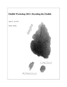 Otolith Workshop 2011: Decoding the Otolith  April 19 – 20, 2011 Juneau, Alaska  TABLE OF CONTENTS