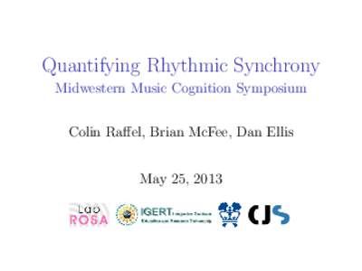 Quantifying Rhythmic Synchrony Midwestern Music Cognition Symposium Colin Raffel, Brian McFee, Dan Ellis May 25, 2013  Synchronization